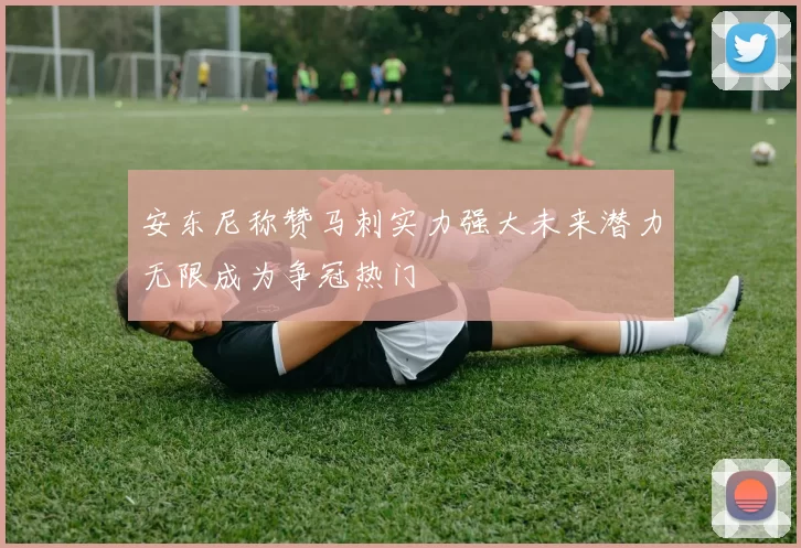 安东尼称赞马刺实力强大未来潜力无限成为争冠热门
