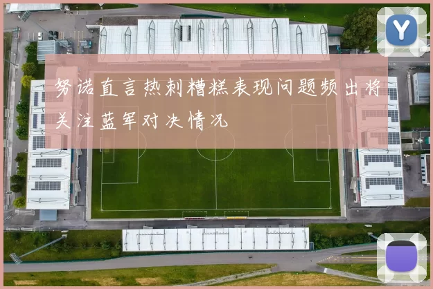 努诺直言热刺糟糕表现问题频出将关注蓝军对决情况